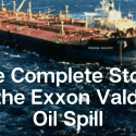 The Complete Story of the Exxon Valdez Oil Spill