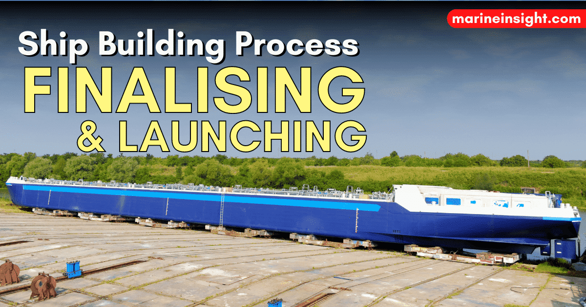 Shipbuilding Process Finalising And Launching The Ship